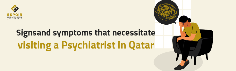 Signsand symptoms that necessitate visiting a Psychiatrist in Qatar